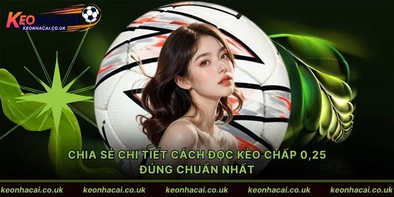 Chia sẻ chi tiết cách đọc kèo chấp 0,25 đúng chuẩn nhất