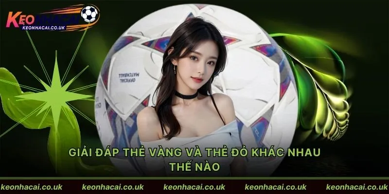 Giải đáp Thẻ vàng và thẻ đỏ khác nhau thế nào