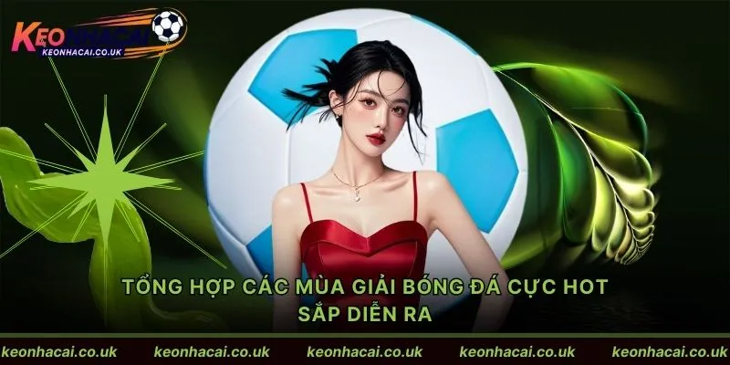 Tổng hợp các mùa giải bóng đá cực HOT sắp diễn ra